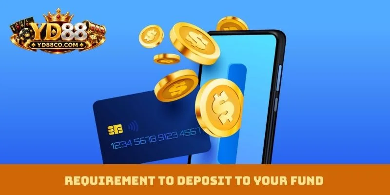 Requirement to deposit to your fund