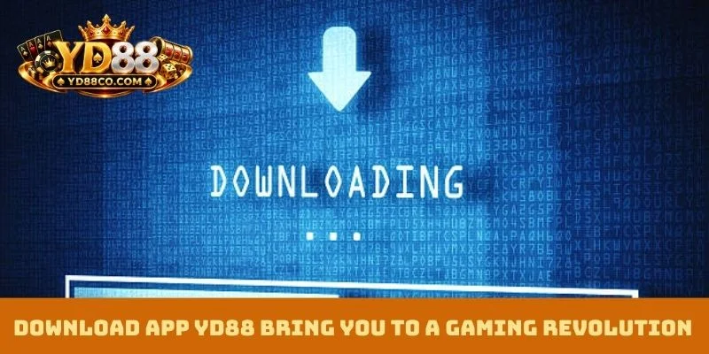 Download app YD88 bring you to a gaming revolution