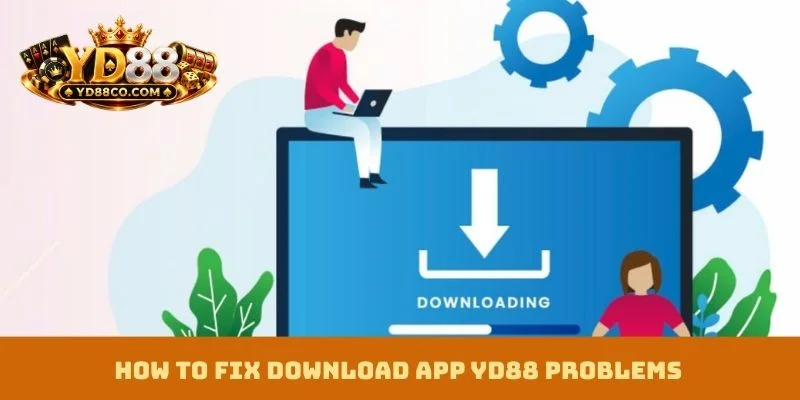 How to fix download app YD88 problems